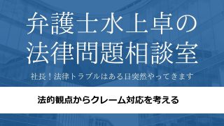 【法的観点からクレーム対応を考える】水上卓の法律問題相談室